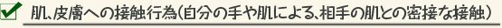 肌、皮膚への接触行為（自分の手や肌による、相手の肌との密接な接触） 