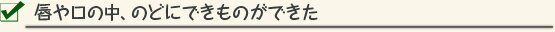唇や口の中、のどにできものができた