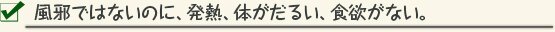風邪ではないのに、発熱、体がだるい、食欲がない。