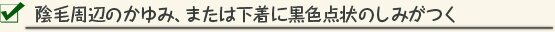 陰毛周辺のかゆみ、または下着に黒色点状のしみがつく